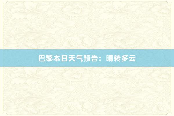 巴黎本日天气预告：晴转多云